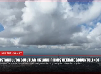 İstanbul’da Bulutlar Hızlandırılmış Çekimle Görüntülendi