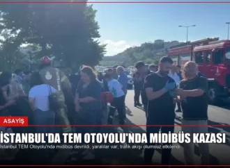 İstanbul’da TEM Otoyolu’nda Midibüs Kazası
