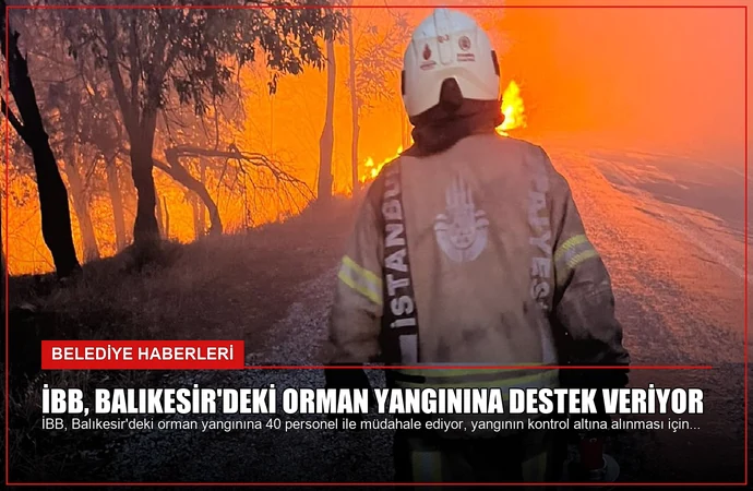 İBB, Balıkesir’deki Orman Yangınına Destek Veriyor