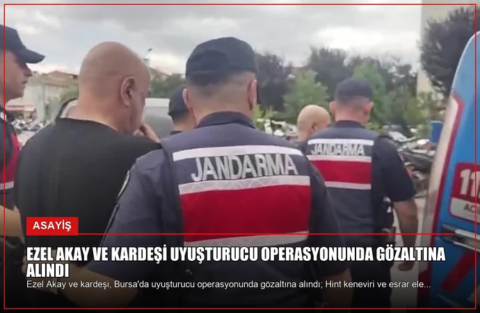 Ezel Akay ve Kardeşi Uyuşturucu Operasyonunda Gözaltına Alındı