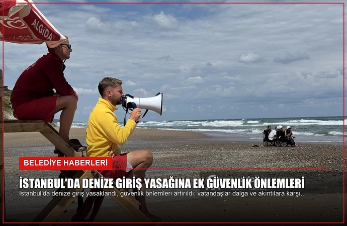 İstanbul’da Denize Giriş Yasağına Ek Güvenlik Önlemleri