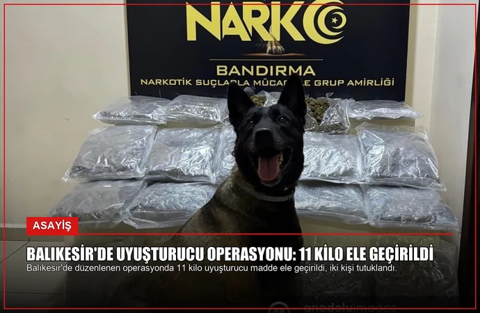 Balıkesir’de Uyuşturucu Operasyonu: 11 Kilo Ele Geçirildi