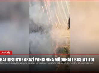 Balıkesir’de Arazi Yangınına Müdahale Başlatıldı