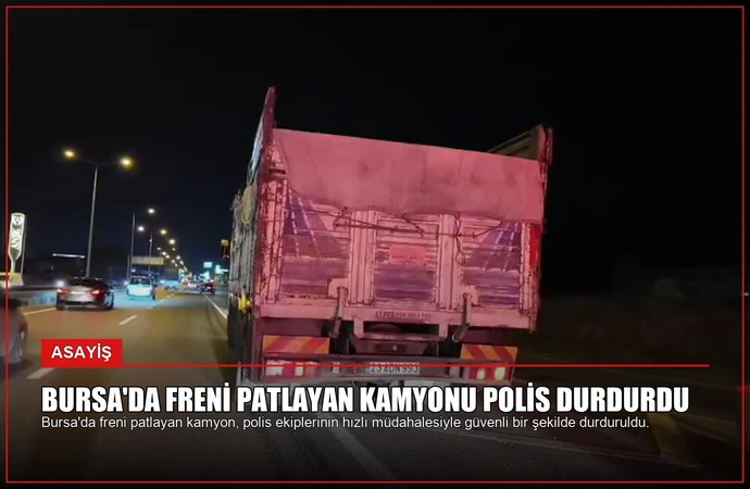 Bursa’da Freni Patlayan Kamyonu Polis Durdurdu