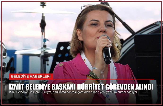 İzmit Belediye Başkanı Hürriyet Görevden Alındı
