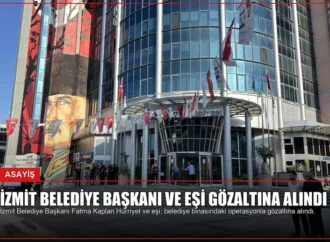 İzmit Belediye Başkanı ve Eşi Gözaltına Alındı