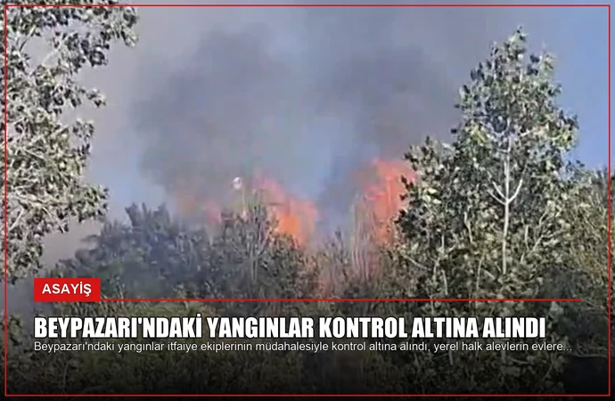 Beypazarı’ndaki Yangınlar Kontrol Altına Alındı