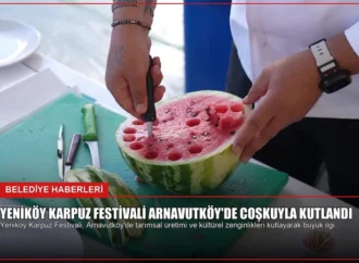 Yeniköy Karpuz Festivali Arnavutköy’de Coşkuyla Kutlandı