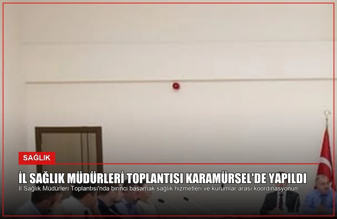 İl Sağlık Müdürleri Toplantısı Karamürsel’de Yapıldı