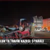 Susurluk’ta Trafik Kazası: 5 Yaralı