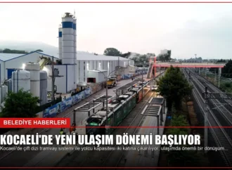 Kocaeli’de Yeni Ulaşım Dönemi Başlıyor