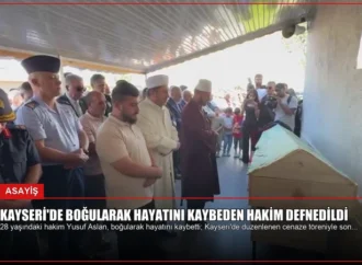Kayseri’de Boğularak Hayatını Kaybeden Hakim Defnedildi