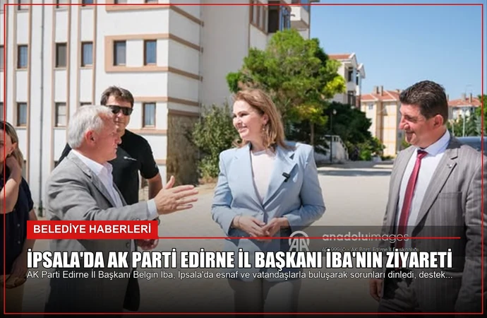 İpsala’da AK Parti Edirne İl Başkanı İba’nın Ziyareti