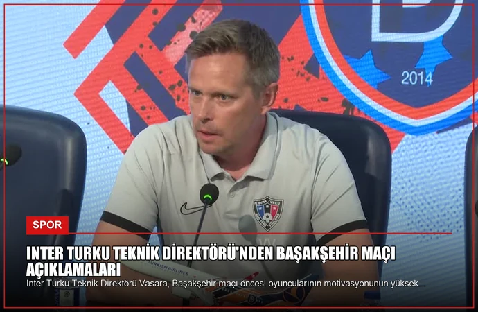 Inter Turku Teknik Direktörü’nden Başakşehir Maçı Açıklamaları
