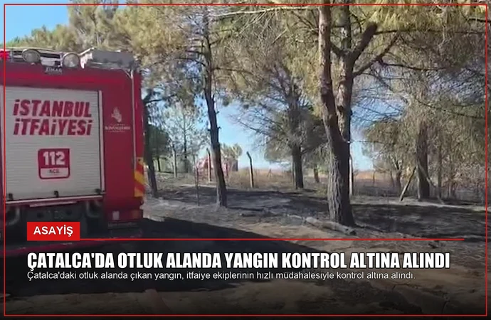 Çatalca’da Otluk Alanda Yangın Kontrol Altına Alındı