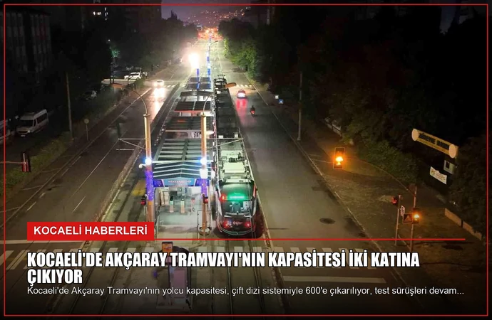 Kocaeli’de Akçaray Tramvayı’nın Kapasitesi İki Katına Çıkıyor