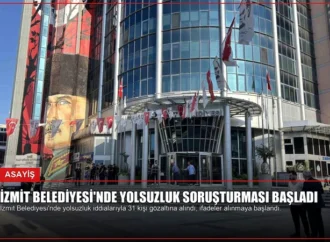 İzmit Belediyesi’nde Yolsuzluk Soruşturması Başladı