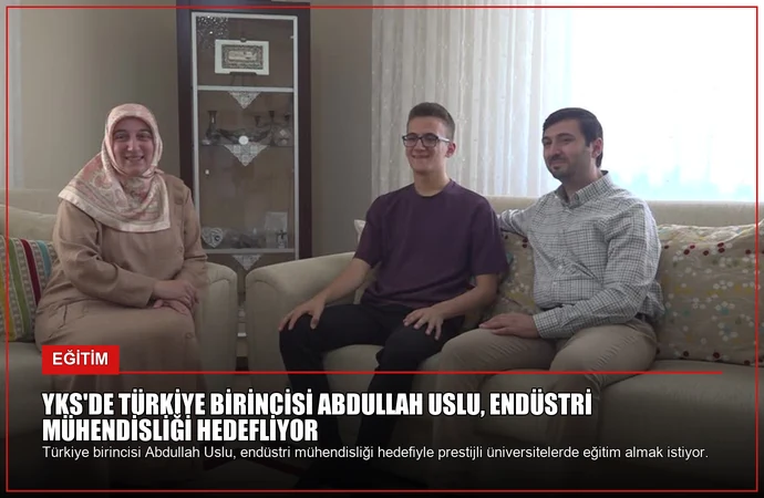YKS’de Türkiye Birincisi Abdullah Uslu, Endüstri Mühendisliği Hedefliyor