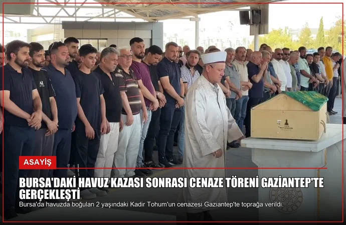 Bursa’daki Havuz Kazası Sonrası Cenaze Töreni Gaziantep’te Gerçekleşti