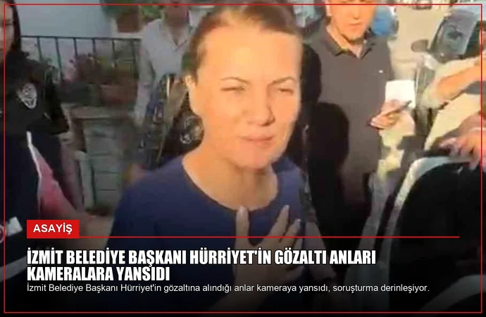 İzmit Belediye Başkanı Hürriyet’in Gözaltı Anları Kameralara Yansıdı