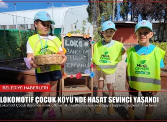Lokomotif Çocuk Köyü’nde Hasat Sevinci Yaşandı