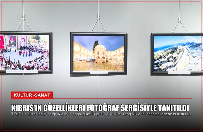 Kıbrıs’ın Güzellikleri Fotoğraf Sergisiyle Tanıtıldı