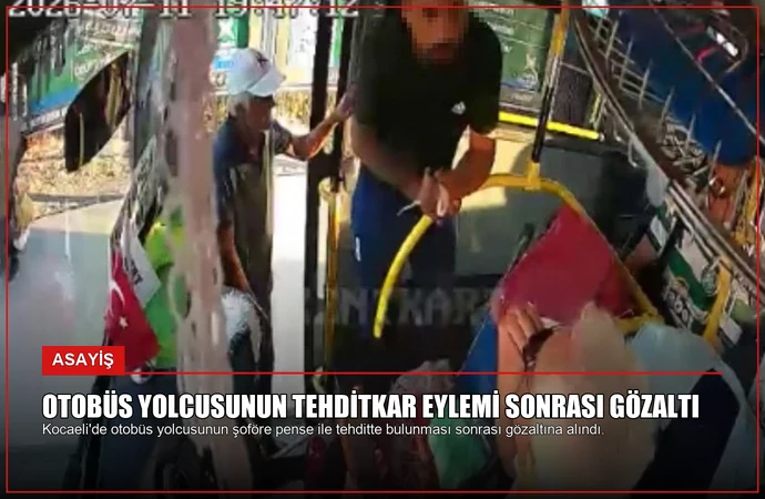 Otobüs yolcusunun tehditkar eylemi sonrası gözaltı