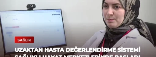 Uzaktan Hasta Değerlendirme Sistemi Sağlıklı Hayat Merkezlerinde Başladı