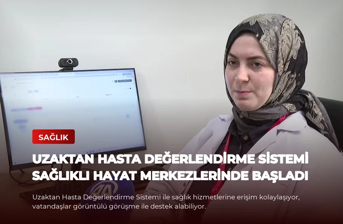 Uzaktan Hasta Değerlendirme Sistemi Sağlıklı Hayat Merkezlerinde Başladı