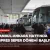 İstanbul-Ankara Hattında Ekspres Sefer Dönemi Başlıyor