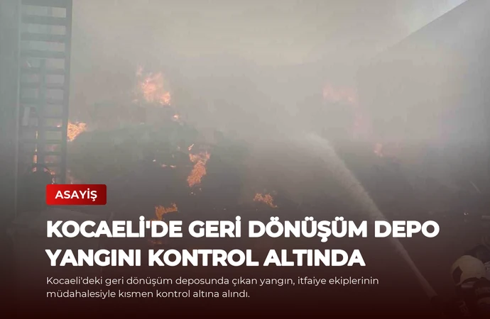 Kocaeli’de Geri Dönüşüm Depo Yangını Kontrol Altında
