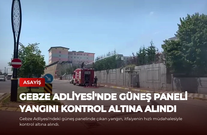 Gebze Adliyesi’nde Güneş Paneli Yangını Kontrol Altına Alındı