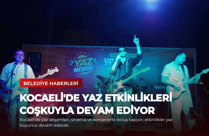 Kocaeli’de Yaz Etkinlikleri Coşkuyla Devam Ediyor