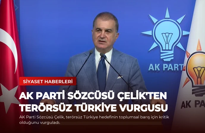 AK Parti Sözcüsü Çelik’ten Terörsüz Türkiye Vurgusu