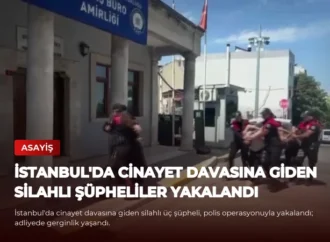 İstanbul’da Cinayet Davasına Giden Silahlı Şüpheliler Yakalandı