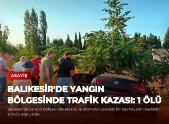 Balıkesir’de yangın bölgesinde trafik kazası: 1 ölü