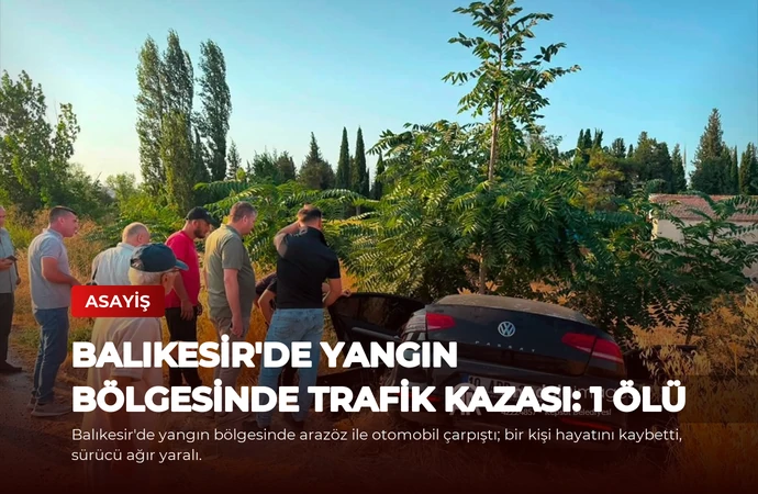 Balıkesir’de yangın bölgesinde trafik kazası: 1 ölü