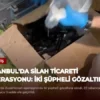 İstanbul’da Silah Ticareti Operasyonu: İki Şüpheli Gözaltında
