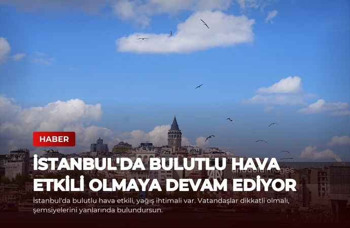 İstanbul’da Bulutlu Hava Etkili Olmaya Devam Ediyor