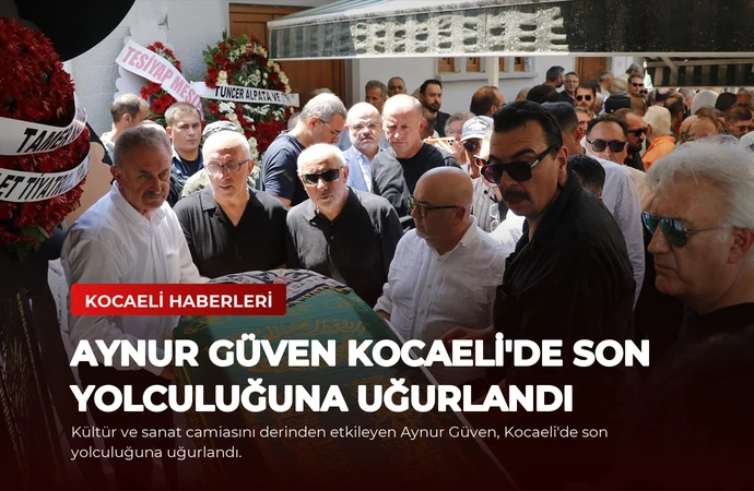 Aynur Güven Kocaeli’de Son Yolculuğuna Uğurlandı