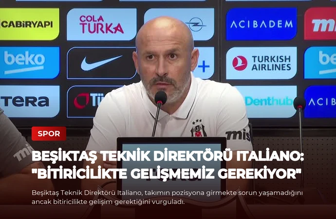 Beşiktaş Teknik Direktörü Italiano: “Bitiricilikte Gelişmemiz Gerekiyor”