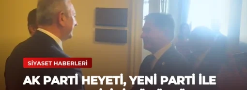 AK Parti Heyeti, Yeni Parti ile Kanun Teklifini Görüştü