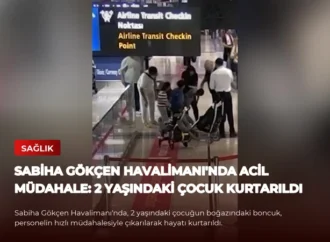 Sabiha Gökçen Havalimanı’nda Acil Müdahale: 2 Yaşındaki Çocuk Kurtarıldı