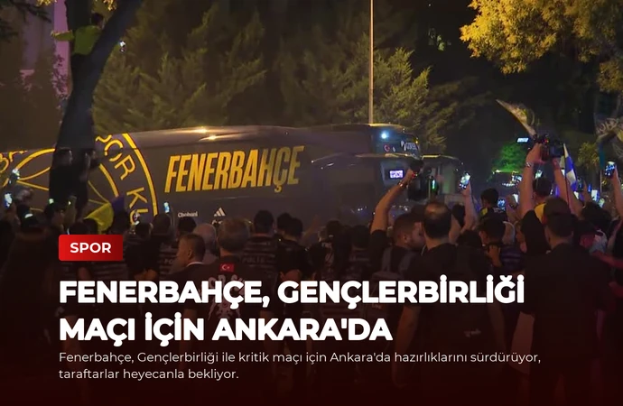 Fenerbahçe, Gençlerbirliği Maçı İçin Ankara’da