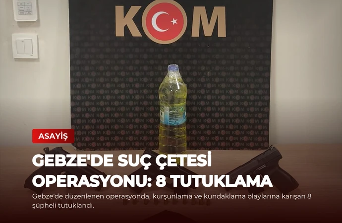 Gebze’de Suç Çetesi Operasyonu: 8 Tutuklama