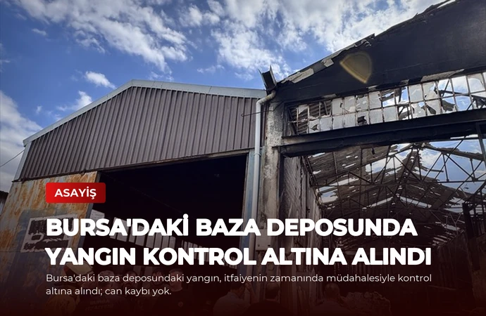 Bursa’daki Baza Deposunda Yangın Kontrol Altına Alındı