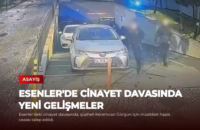 Esenler’de Cinayet Davasında Yeni Gelişmeler