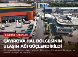 Çayırova Hal Bölgesinin Ulaşım Ağı Güçlendirildi