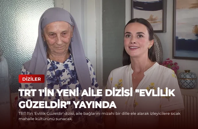 TRT 1’in Yeni Aile Dizisi “Evlilik Güzeldir” Yayında