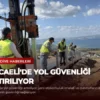 Kocaeli’de Yol Güvenliği Artırılıyor